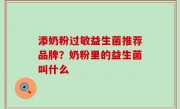 添奶粉过敏益生菌推荐品牌？奶粉里的益生菌叫什么