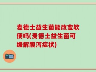 麦德士益生菌能改变软便吗(麦德士益生菌可缓解腹泻症状)