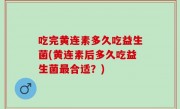 吃完黄连素多久吃益生菌(黄连素后多久吃益生菌最合适？)