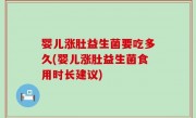 婴儿涨肚益生菌要吃多久(婴儿涨肚益生菌食用时长建议)