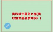 衡欣益生菌怎么样(衡欣益生菌品质如何？)