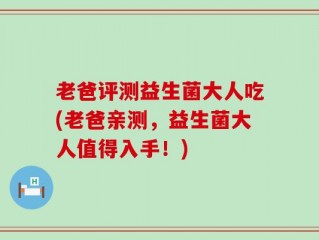 老爸评测益生菌大人吃(老爸亲测，益生菌大人值得入手！)