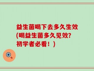 益生菌喝下去多久生效(喝益生菌多久见效？初学者必看！)