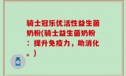骑士冠乐优活性益生菌奶粉(骑士益生菌奶粉：提升免疫力，助消化。)