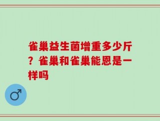 雀巢益生菌增重多少斤？雀巢和雀巢能恩是一样吗