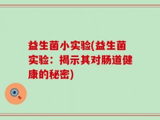 益生菌小实验(益生菌实验：揭示其对肠道健康的秘密)
