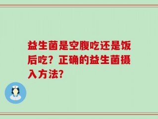 益生菌是空腹吃还是饭后吃？正确的益生菌摄入方法？