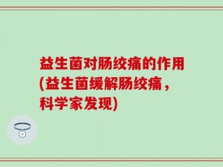益生菌对肠绞痛的作用(益生菌缓解肠绞痛，科学家发现)