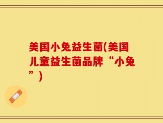 美国小兔益生菌(美国儿童益生菌品牌“小兔”)