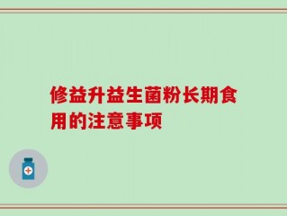 修益升益生菌粉长期食用的注意事项