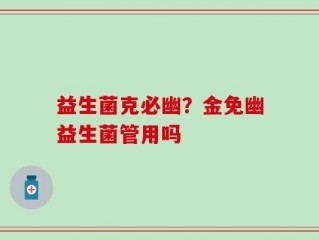 益生菌克必幽？金免幽益生菌管用吗