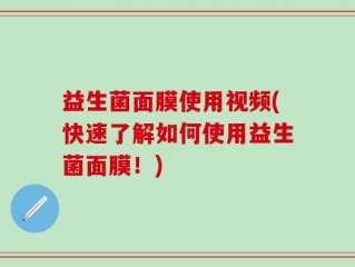 益生菌面膜使用视频(快速了解如何使用益生菌面膜！)