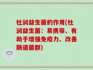 杜润益生菌的作用(杜润益生菌：易携带、有助于增强免疫力、改善肠道菌群)