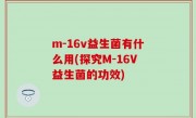 m-16v益生菌有什么用(探究M-16V益生菌的功效)