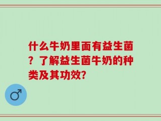 什么牛奶里面有益生菌？了解益生菌牛奶的种类及其功效？
