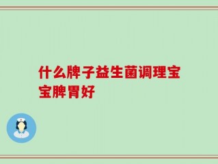 什么牌子益生菌调理宝宝脾胃好