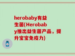herobaby有益生菌(Herobaby推出益生菌产品，提升宝宝免疫力)