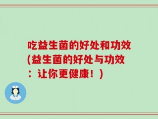 吃益生菌的好处和功效(益生菌的好处与功效：让你更健康！)