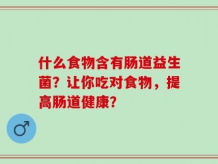 什么食物含有肠道益生菌？让你吃对食物，提高肠道健康？