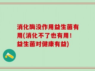 消化酶没作用益生菌有用(消化不了也有用！益生菌对健康有益)