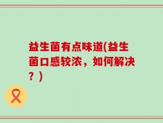 益生菌有点味道(益生菌口感较浓，如何解决？)