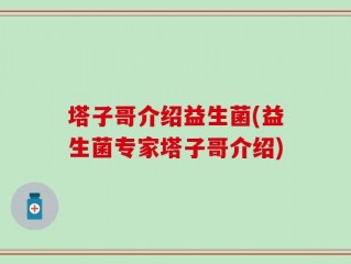 塔子哥介绍益生菌(益生菌专家塔子哥介绍)
