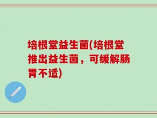 培根堂益生菌(培根堂推出益生菌，可缓解肠胃不适)