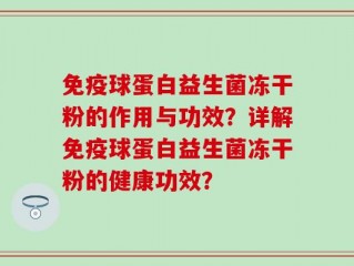 免疫球蛋白益生菌冻干粉的作用与功效？详解免疫球蛋白益生菌冻干粉的健康功效？