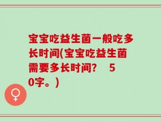 宝宝吃益生菌一般吃多长时间(宝宝吃益生菌需要多长时间？