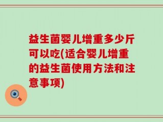 益生菌婴儿增重多少斤可以吃(适合婴儿增重的益生菌使用方法和注意事项)