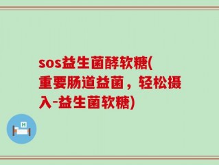 sos益生菌酵软糖(重要肠道益菌，轻松摄入-益生菌软糖)