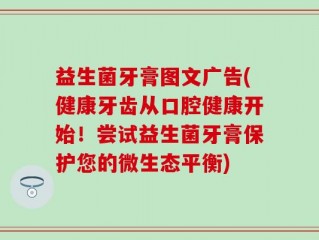 益生菌牙膏图文广告(健康牙齿从口腔健康开始！尝试益生菌牙膏保护您的微生态平衡)