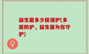 益生菌多少层保护(多层防护，益生菌为你守护)