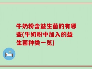 牛奶粉含益生菌的有哪些(牛奶粉中加入的益生菌种类一览)