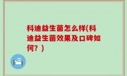 科迪益生菌怎么样(科迪益生菌效果及口碑如何？)