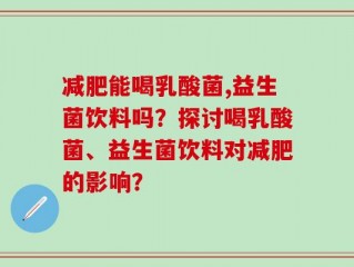 减肥能喝乳酸菌,益生菌饮料吗？探讨喝乳酸菌、益生菌饮料对减肥的影响？