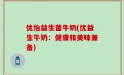 优怡益生菌牛奶(优益生牛奶：健康和美味兼备)