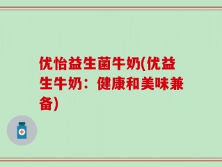 优怡益生菌牛奶(优益生牛奶：健康和美味兼备)