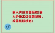 丽人秀益生菌凝胶(丽人秀推出益生菌凝胶，改善肌肤状态)