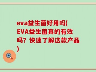 eva益生菌好用吗(EVA益生菌真的有效吗？快速了解这款产品)