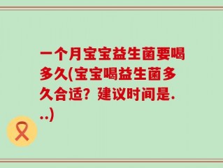 一个月宝宝益生菌要喝多久(宝宝喝益生菌多久合适？建议时间是...)