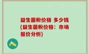 益生菌粉价格 多少钱(益生菌粉价格：市场报价分析)