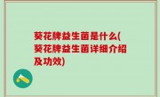 葵花牌益生菌是什么(葵花牌益生菌详细介绍及功效)