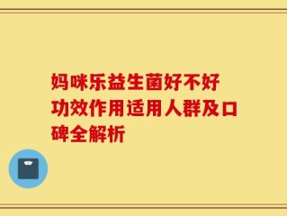 妈咪乐益生菌好不好 功效作用适用人群及口碑全解析