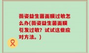 薇姿益生菌面膜过敏怎么办(薇姿益生菌面膜引发过敏？试试这些应对方法。)