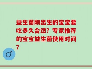 益生菌刚出生的宝宝要吃多久合适？专家推荐的宝宝益生菌使用时间？
