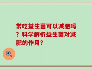 常吃益生菌可以减肥吗？科学解析益生菌对减肥的作用？