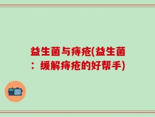 益生菌与痔疮(益生菌：缓解痔疮的好帮手)