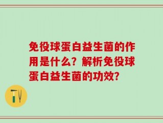 免役球蛋白益生菌的作用是什么？解析免役球蛋白益生菌的功效？