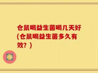 仓鼠喝益生菌喝几天好(仓鼠喝益生菌多久有效？)